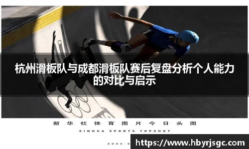 杭州滑板队与成都滑板队赛后复盘分析个人能力的对比与启示